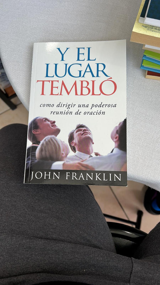 Y EL LUGAR TEMBLO - COMO DIRIGIR UNA PODEROSA REUNION DE ORACION