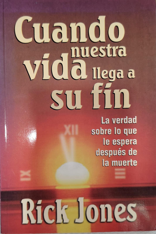 CUANDO NUESTRA VIDA LLEGA A SU FIN - LA VERDAD SOBRE LO QUE LE ESPERA DESPUES DE LA MUERTE