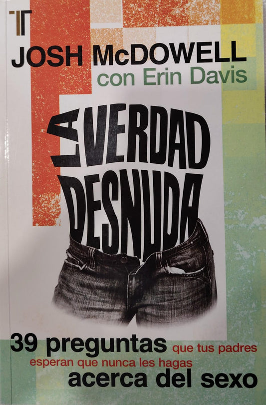 LA VERDAD DESNUDA - 39 PREGUNTAS QUE TUS PADRES ESPERAN QUE NUNCA LES HAGAS ACERCA DEL SEXO