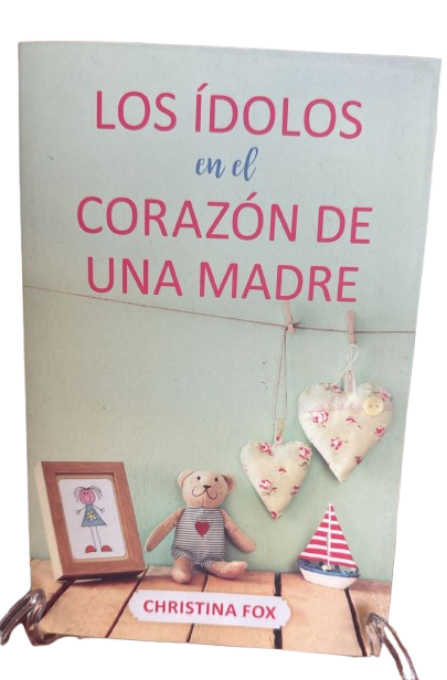 LOS IDOLOS EN EL CORAZON DE UNA MADRE